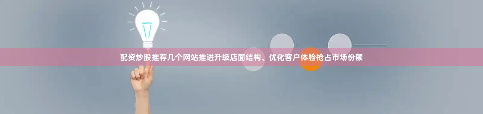 配资炒股推荐几个网站推进升级店面结构、优化客户体验抢占市场份额
