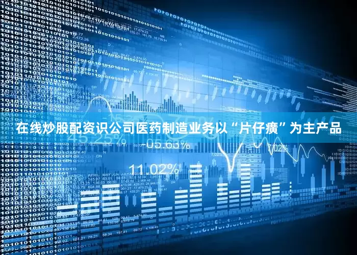 在线炒股配资识　　公司医药制造业务以“片仔癀”为主产品